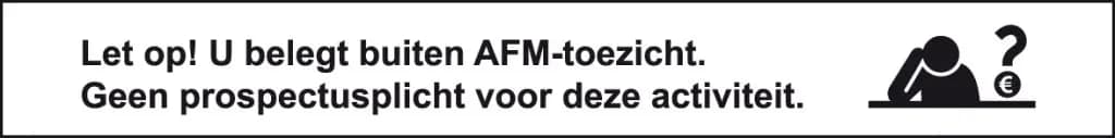 Let op! U belegt buiten AFM-toezicht. Geen vergunning- en prospectusplicht voor deze activiteit.