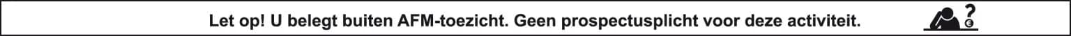 Let op! U belegt buiten AFM-toezicht. Geen vergunning- en prospectusplicht voor deze activiteit.